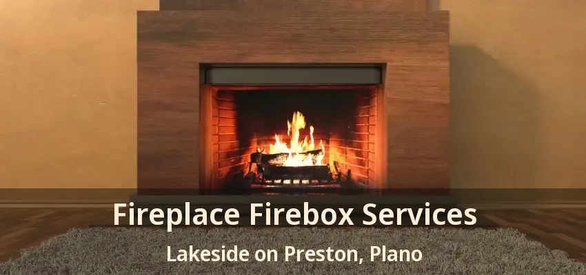 Fireplace Firebox Services Lakeside on Preston, Plano - TX Fireplace Firebox Services Lakeside on Preston, Plano - TX