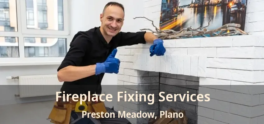 Fireplace Fixing Services Preston Meadow, Plano - TX