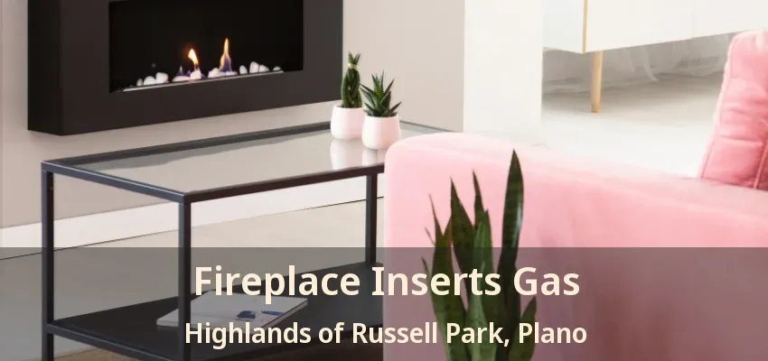 Fireplace Inserts Gas Highlands of Russell Park, Plano - TX Fireplace Inserts Gas Highlands of Russell Park, Plano - TX