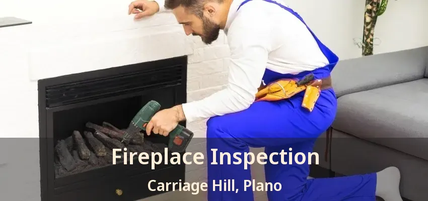 Fireplace Inspection Carriage Hill, Plano - TX Fireplace Inspection Carriage Hill, Plano - TX