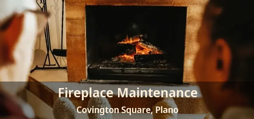 Fireplace Maintenance Covington Square, Plano - TX Fireplace Maintenance Covington Square, Plano - TX