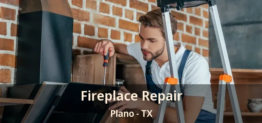 Fireplace Repair Plano - TX Fireplace Repair Plano - TX