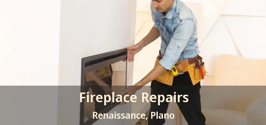 Fireplace Repairs Renaissance, Plano - TX Fireplace Repairs Renaissance, Plano - TX