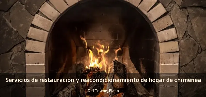 Servicios de restauración y reacondicionamiento de hogar de chimenea Old Towne, Plano - TX Servicios de restauración y reacondicionamiento de hogar de chimenea Old Towne, Plano - TX