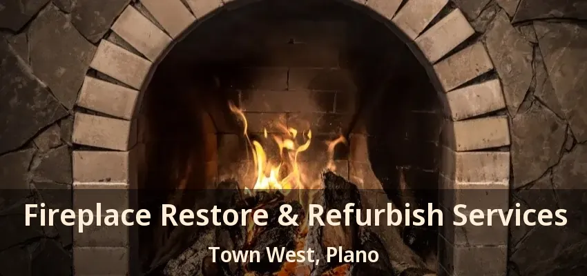 Fireplace Restore & Refurbish Services Town West, Plano - TX Fireplace Restore & Refurbish Services Town West, Plano - TX