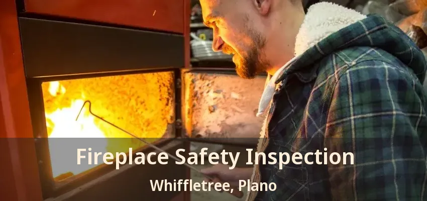 Fireplace Safety Inspection Whiffletree, Plano - TX Fireplace Safety Inspection Whiffletree, Plano - TX