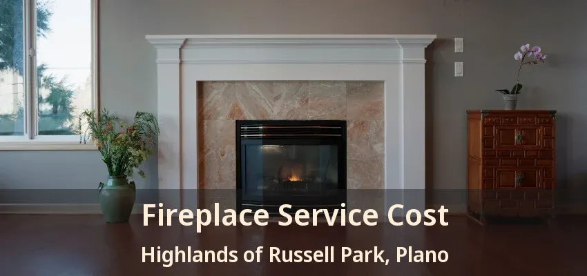 Fireplace Service Cost Highlands of Russell Park, Plano - TX Fireplace Service Cost Highlands of Russell Park, Plano - TX