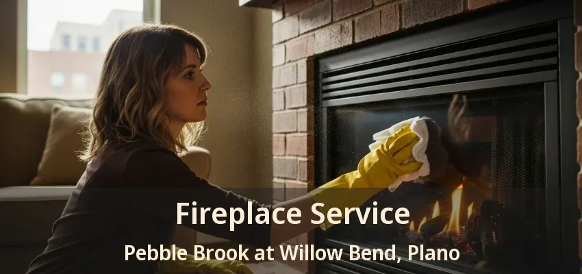 Fireplace Service Pebble Brook at Willow Bend, Plano - TX