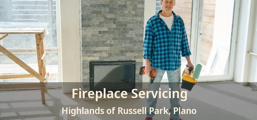 Fireplace Servicing Highlands of Russell Park, Plano - TX