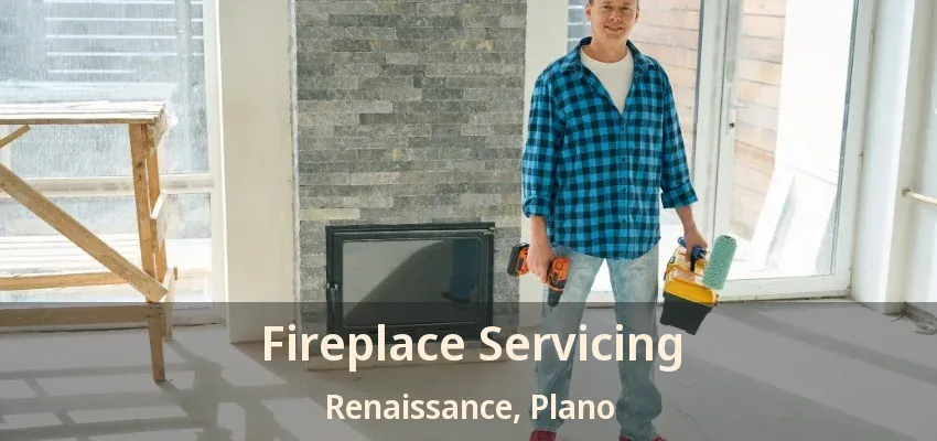 Fireplace Servicing Renaissance, Plano - TX Fireplace Servicing Renaissance, Plano - TX