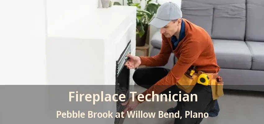 Fireplace Technician Pebble Brook at Willow Bend, Plano - TX Fireplace Technician Pebble Brook at Willow Bend, Plano - TX
