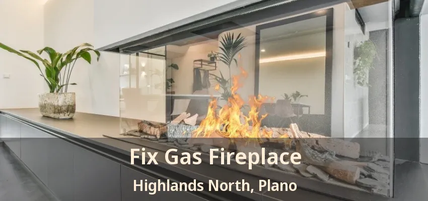 Fix Gas Fireplace Highlands North, Plano - TX Fix Gas Fireplace Highlands North, Plano - TX