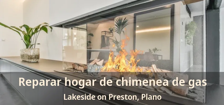 Reparar hogar de chimenea de gas Lakeside on Preston, Plano - TX Reparar hogar de chimenea de gas Lakeside on Preston, Plano - TX