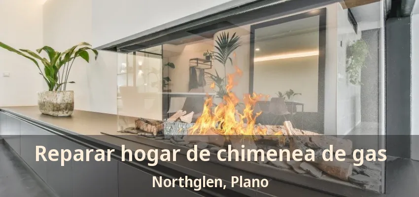 Reparar hogar de chimenea de gas Northglen, Plano - TX Reparar hogar de chimenea de gas Northglen, Plano - TX