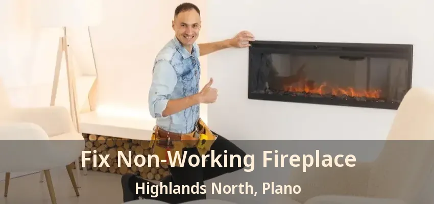 Fix Non-Working Fireplace Highlands North, Plano - TX