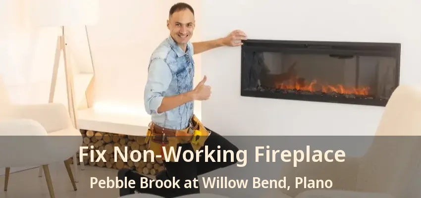Fix Non-Working Fireplace Pebble Brook at Willow Bend, Plano - TX Fix Non-Working Fireplace Pebble Brook at Willow Bend, Plano - TX