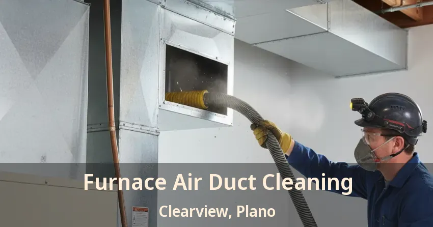Furnace Air Duct Cleaning Clearview, Plano - TX