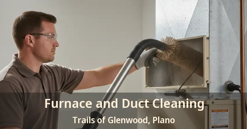 Furnace and Duct Cleaning Trails of Glenwood, Plano - TX Furnace and Duct Cleaning Trails of Glenwood, Plano - TX