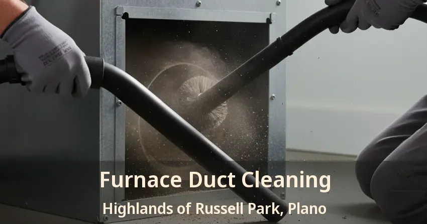 Furnace Duct Cleaning Highlands of Russell Park, Plano - TX Furnace Duct Cleaning Highlands of Russell Park, Plano - TX