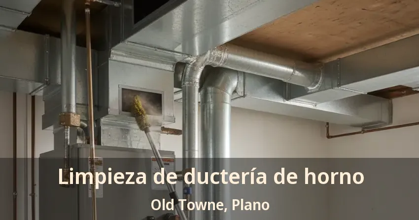 Limpieza de ductería de horno Old Towne, Plano - TX