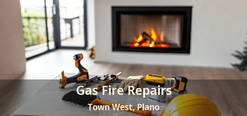 Gas Fire Repairs Town West, Plano - TX Gas Fire Repairs Town West, Plano - TX