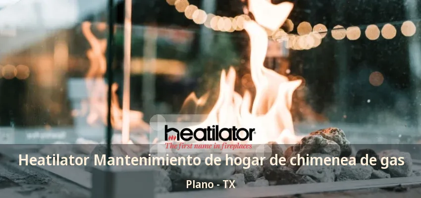 Heatilator Mantenimiento de hogar de chimenea de gas Plano - TX Heatilator Mantenimiento de hogar de chimenea de gas Plano - TX
