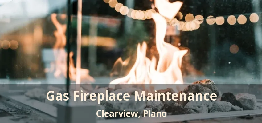 Gas Fireplace Maintenance Clearview, Plano - TX Gas Fireplace Maintenance Clearview, Plano - TX