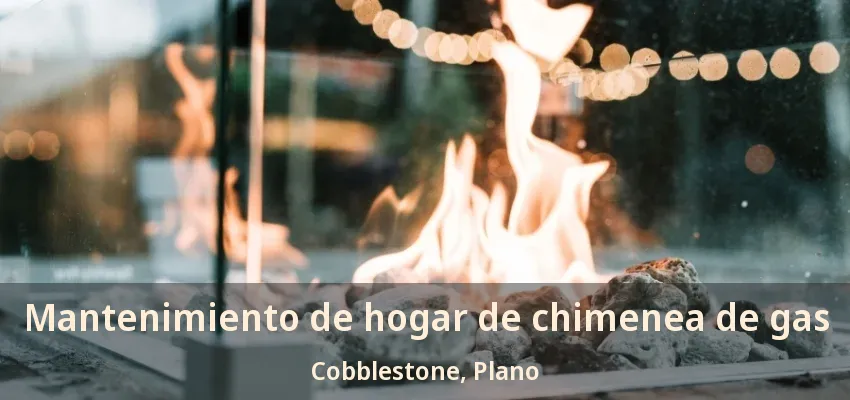 Mantenimiento de hogar de chimenea de gas Cobblestone, Plano - TX Mantenimiento de hogar de chimenea de gas Cobblestone, Plano - TX