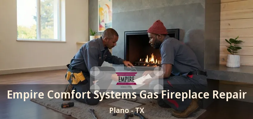 Empire Comfort Systems Gas Fireplace Repair Plano - TX Empire Comfort Systems Gas Fireplace Repair Plano - TX