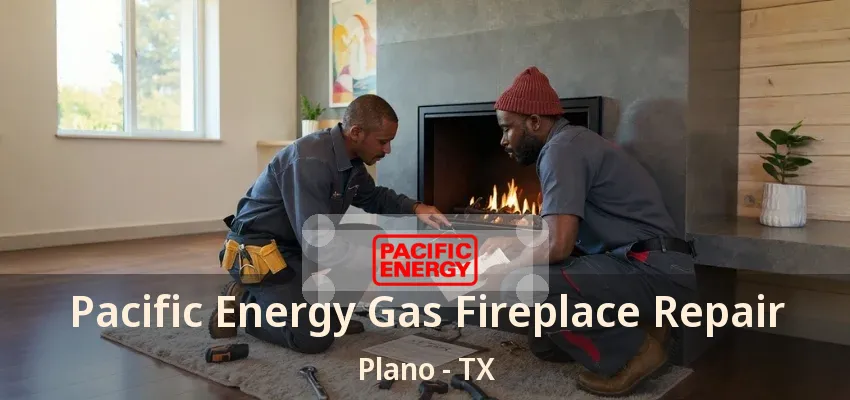 Pacific Energy Gas Fireplace Repair Plano - TX Pacific Energy Gas Fireplace Repair Plano - TX