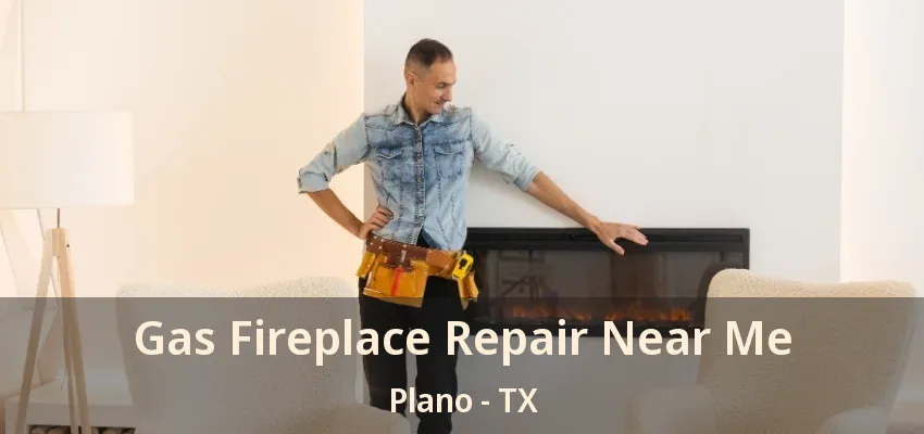 Gas Fireplace Repair Near Me Plano - TX Gas Fireplace Repair Near Me Plano - TX