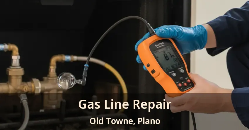 Gas Line Repair Old Towne, Plano - TX