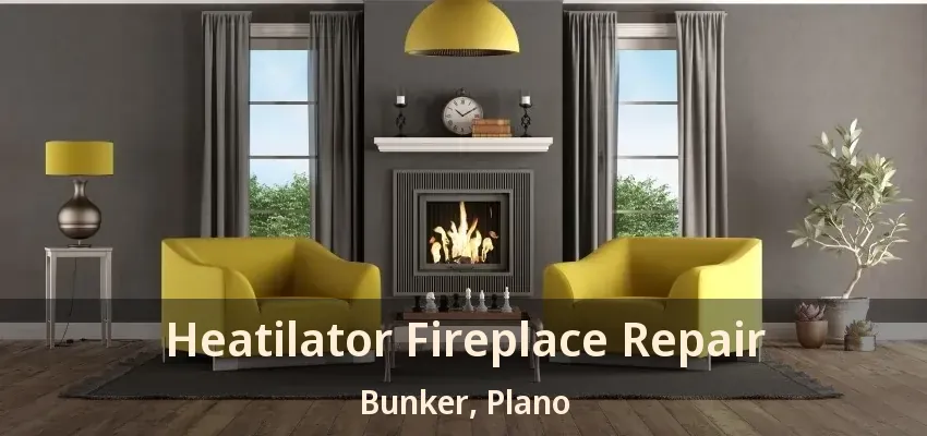Heatilator Fireplace Repair Bunker, Plano - TX