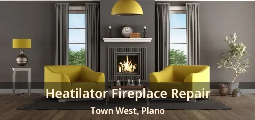 Heatilator Fireplace Repair Town West, Plano - TX Heatilator Fireplace Repair Town West, Plano - TX