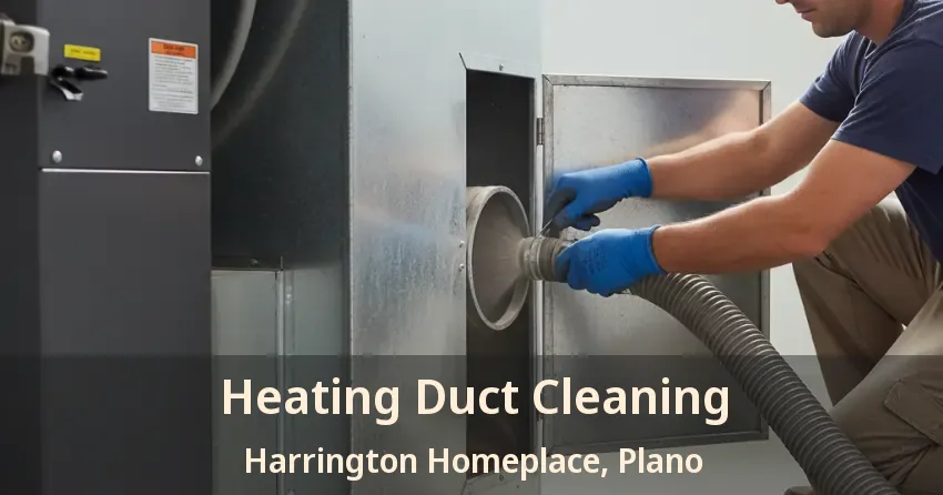 Heating Duct Cleaning Harrington Homeplace, Plano - TX