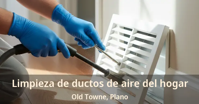 Limpieza de ductos de aire del hogar Old Towne, Plano - TX