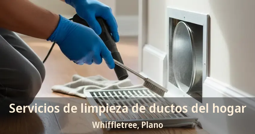 Servicios de limpieza de ductos del hogar Whiffletree, Plano - TX Servicios de limpieza de ductos del hogar Whiffletree, Plano - TX