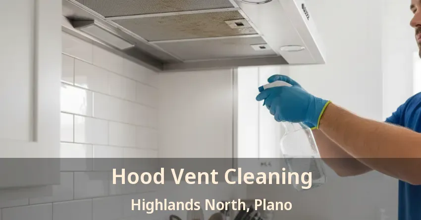 Hood Vent Cleaning Highlands North, Plano - TX Hood Vent Cleaning Highlands North, Plano - TX