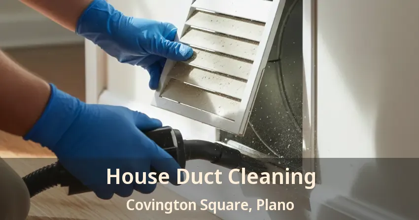 House Duct Cleaning Covington Square, Plano - TX House Duct Cleaning Covington Square, Plano - TX