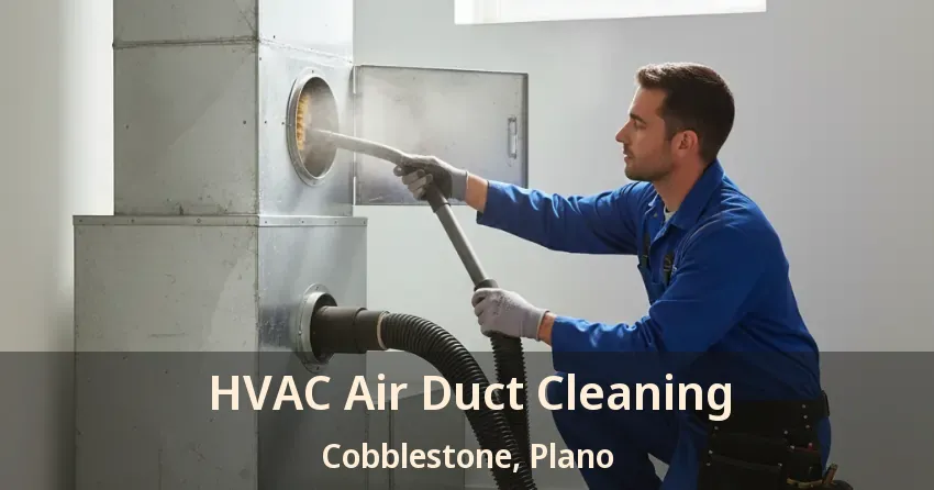 HVAC Air Duct Cleaning Cobblestone, Plano - TX