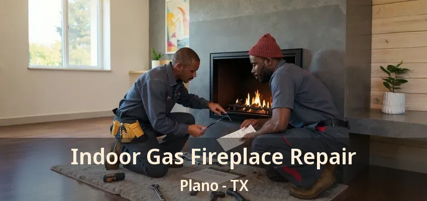 Indoor Gas Fireplace Repair Plano - TX Indoor Gas Fireplace Repair Plano - TX