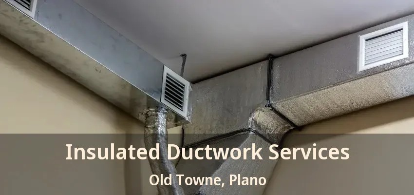 Insulated Ductwork Services Old Towne, Plano - TX