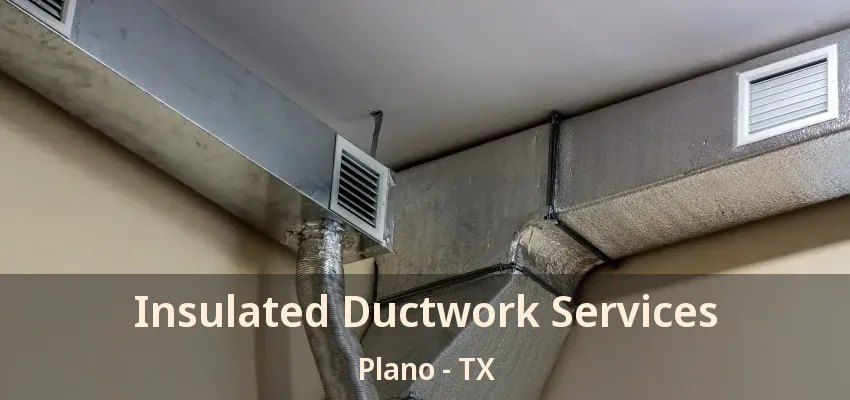 Insulated Ductwork Services Plano - TX Insulated Ductwork Services Plano - TX