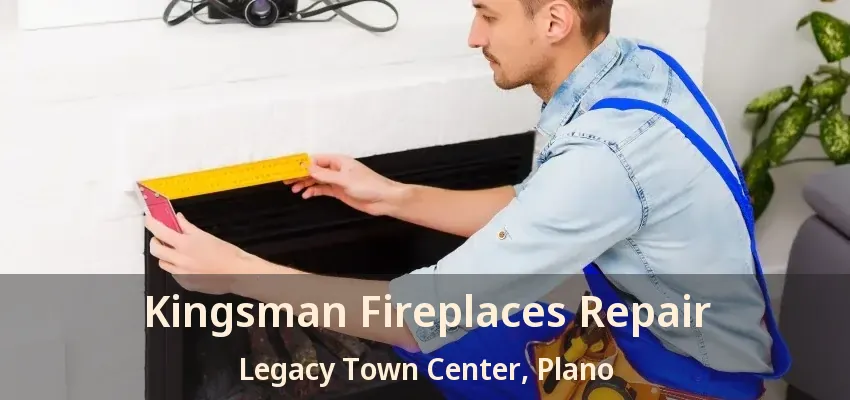 Kingsman Fireplaces Repair Legacy Town Center, Plano - TX Kingsman Fireplaces Repair Legacy Town Center, Plano - TX