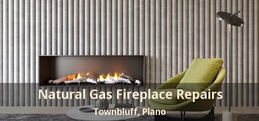 Natural Gas Fireplace Repairs Townbluff, Plano - TX