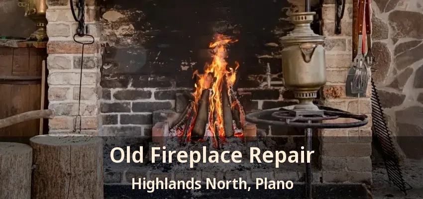 Old Fireplace Repair Highlands North, Plano - TX