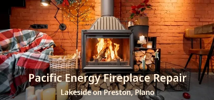 Pacific Energy Fireplace Repair Lakeside on Preston, Plano - TX Pacific Energy Fireplace Repair Lakeside on Preston, Plano - TX