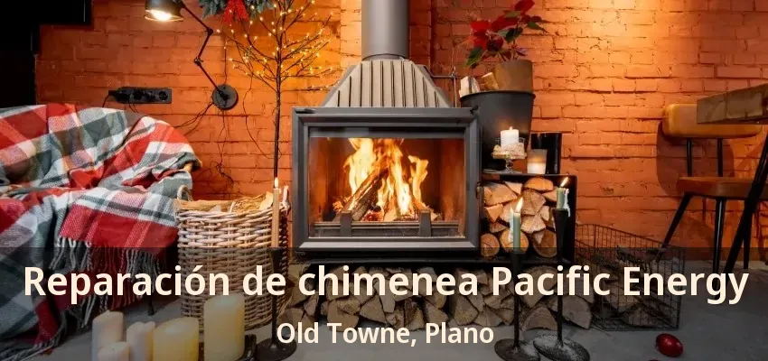 Reparación de chimenea Pacific Energy Old Towne, Plano - TX Reparación de chimenea Pacific Energy Old Towne, Plano - TX