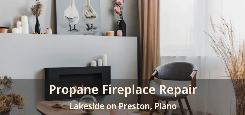 Propane Fireplace Repair Lakeside on Preston, Plano - TX