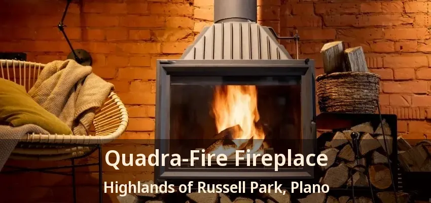 Quadra-Fire Fireplace Highlands of Russell Park, Plano - TX Quadra-Fire Fireplace Highlands of Russell Park, Plano - TX
